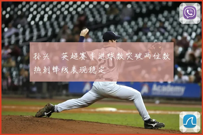 孙兴慜英超赛季进球数突破两位数热刺锋线表现稳定